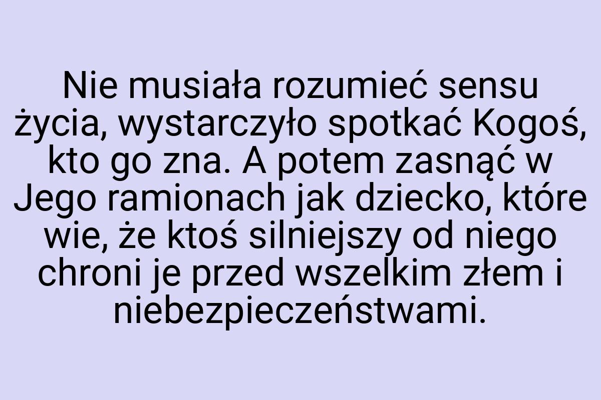 Nie musiała rozumieć sensu życia, wystarczyło spotkać