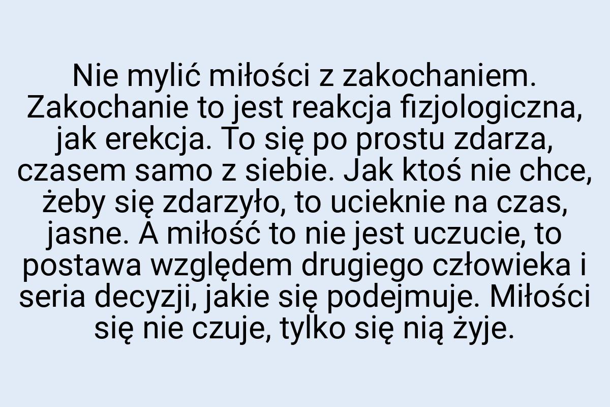 Nie mylić miłości z zakochaniem. Zakochanie to jest reakcja