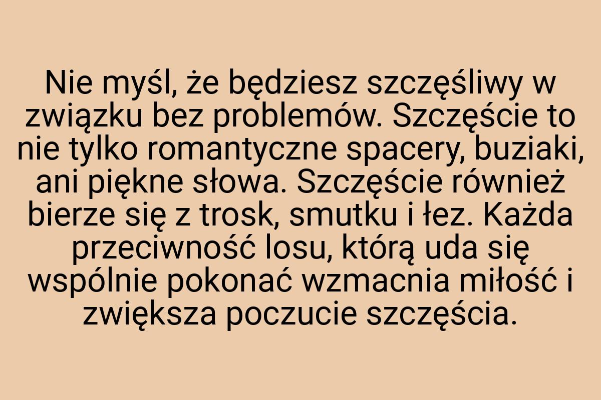 Nie myśl, że będziesz szczęśliwy w związku bez problemów