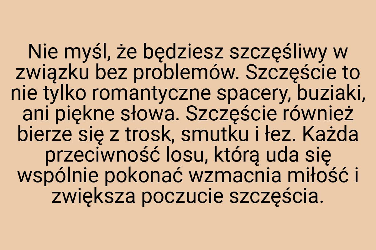 Nie myśl, że będziesz szczęśliwy w związku bez problemów