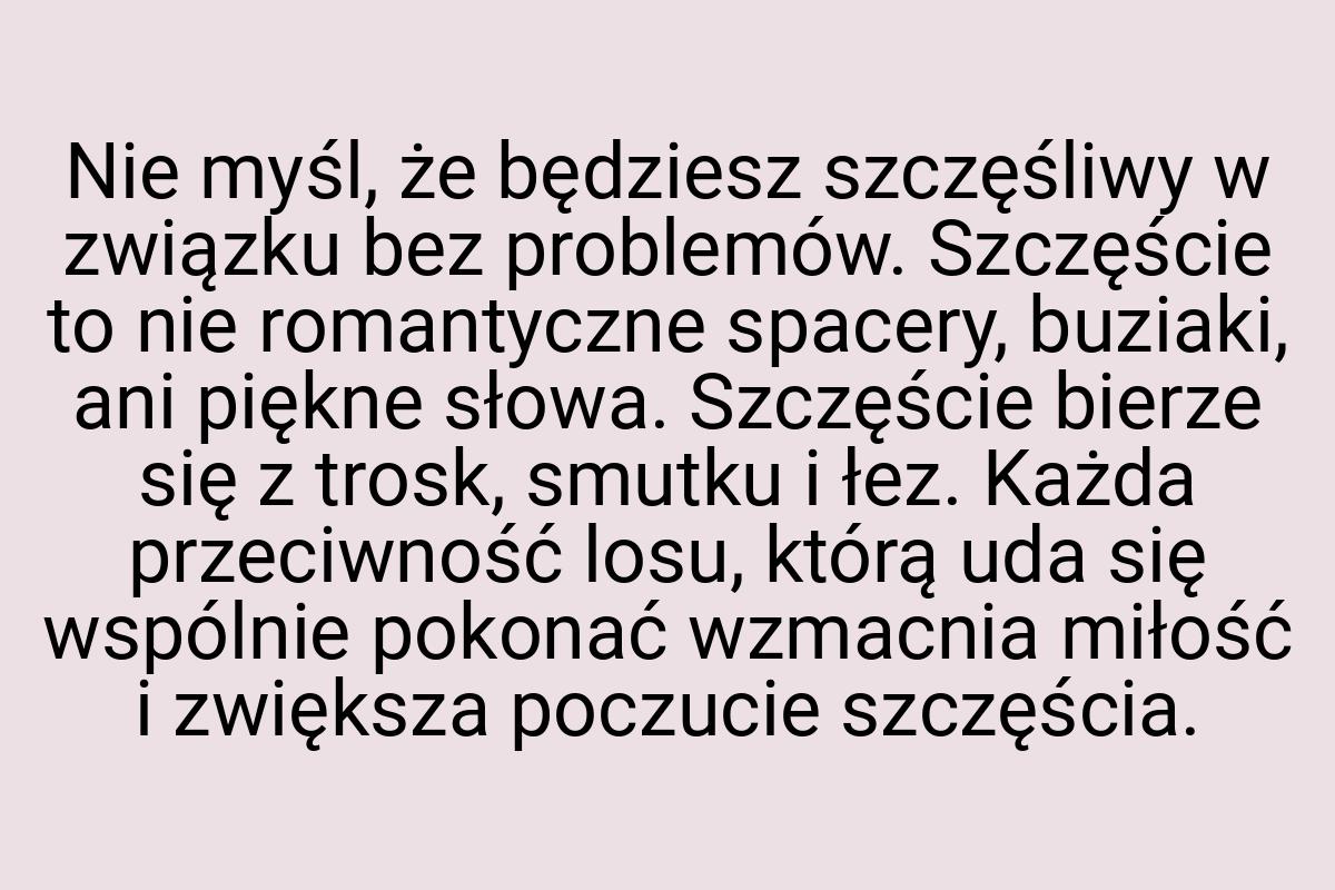 Nie myśl, że będziesz szczęśliwy w związku bez problemów