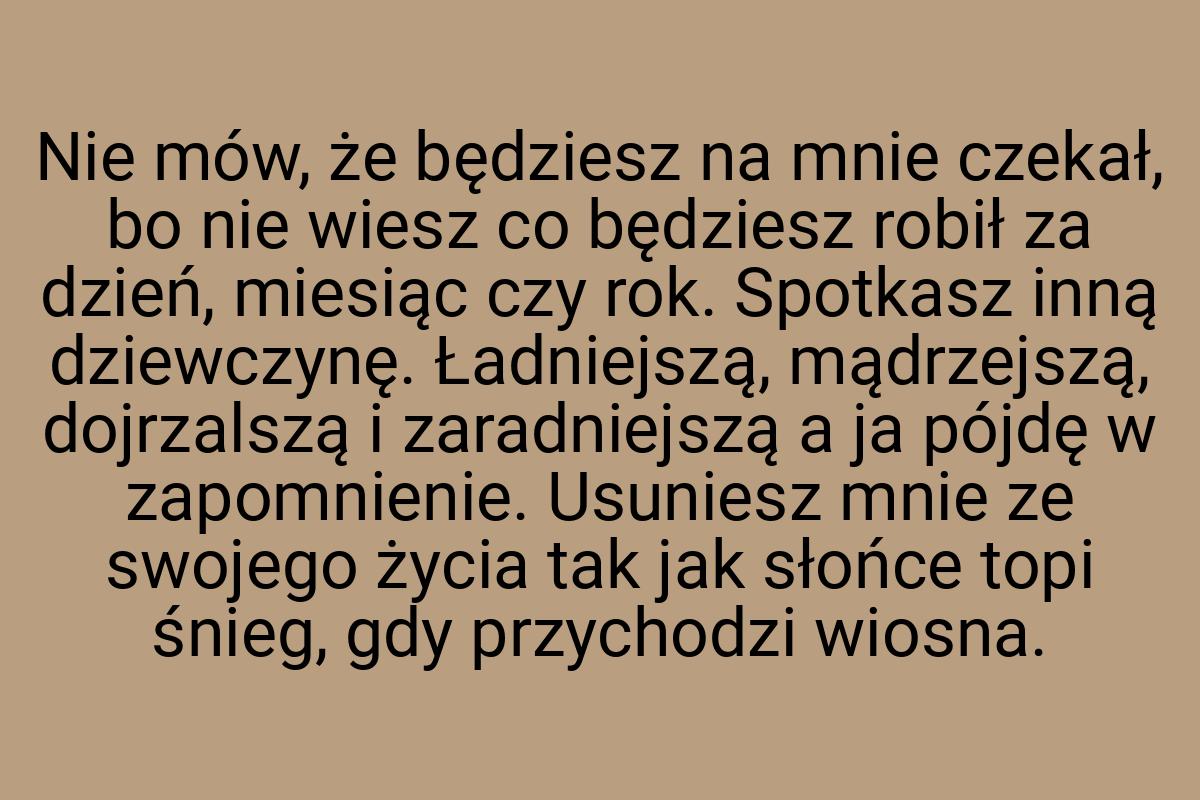 Nie mów, że będziesz na mnie czekał, bo nie wiesz co