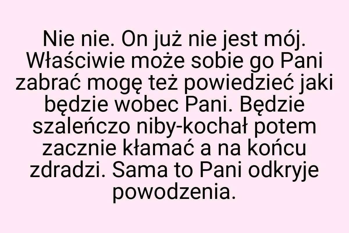 Nie nie. On już nie jest mój. Właściwie może sobie go Pani