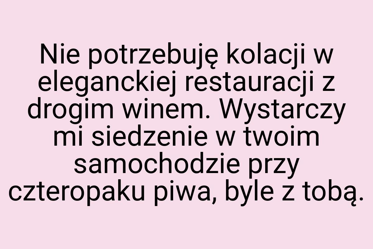 Nie potrzebuję kolacji w eleganckiej restauracji z drogim