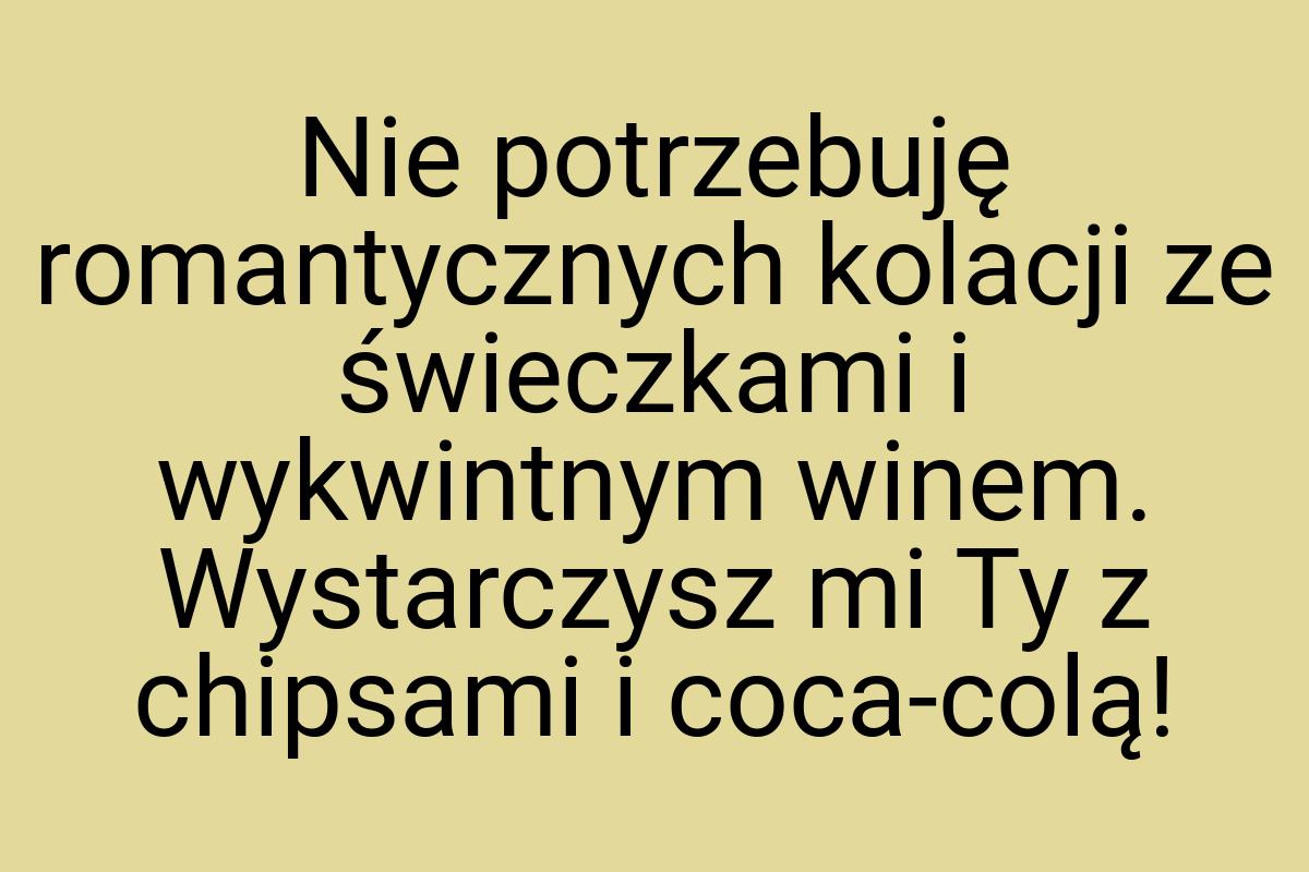 Nie potrzebuję romantycznych kolacji ze świeczkami i