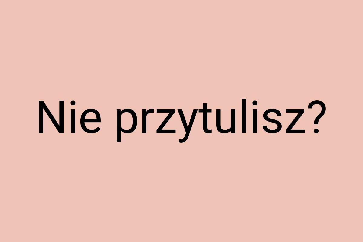 Nie przytulisz