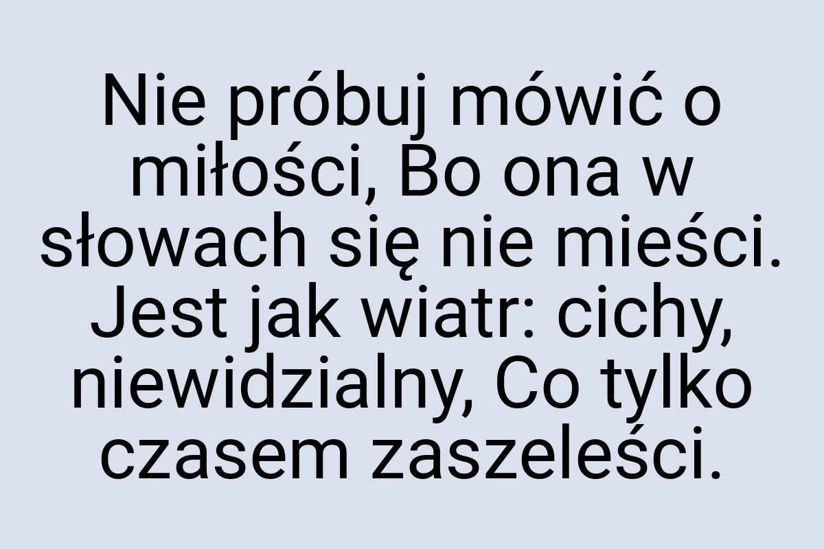 Nie próbuj mówić o miłości, Bo ona w słowach się nie