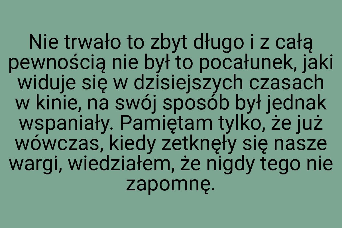 Nie trwało to zbyt długo i z całą pewnością nie był to