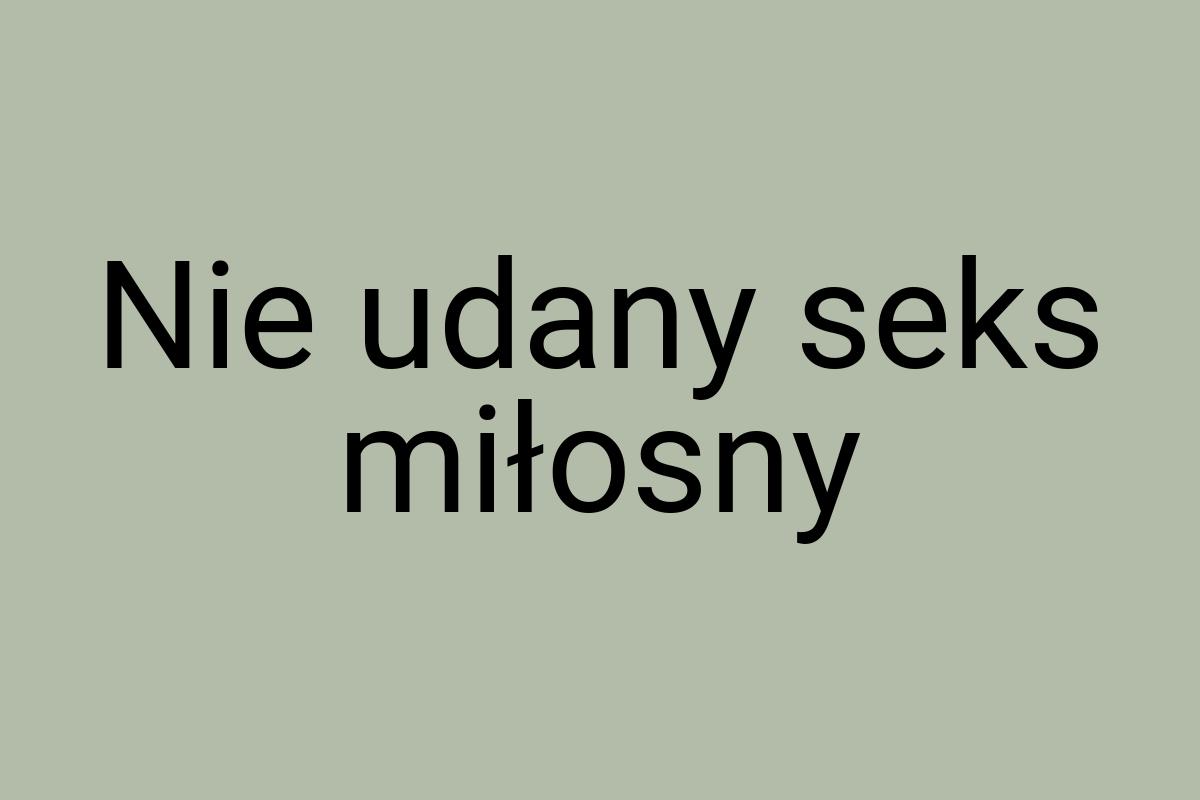 Nie udany seks miłosny