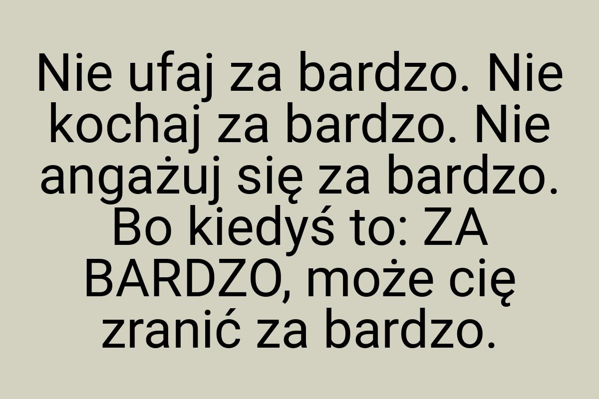 Nie ufaj za bardzo. Nie kochaj za bardzo. Nie angażuj się