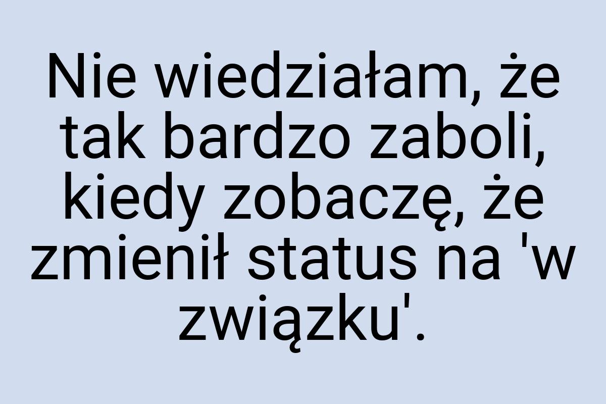 Nie wiedziałam, że tak bardzo zaboli, kiedy zobaczę, że