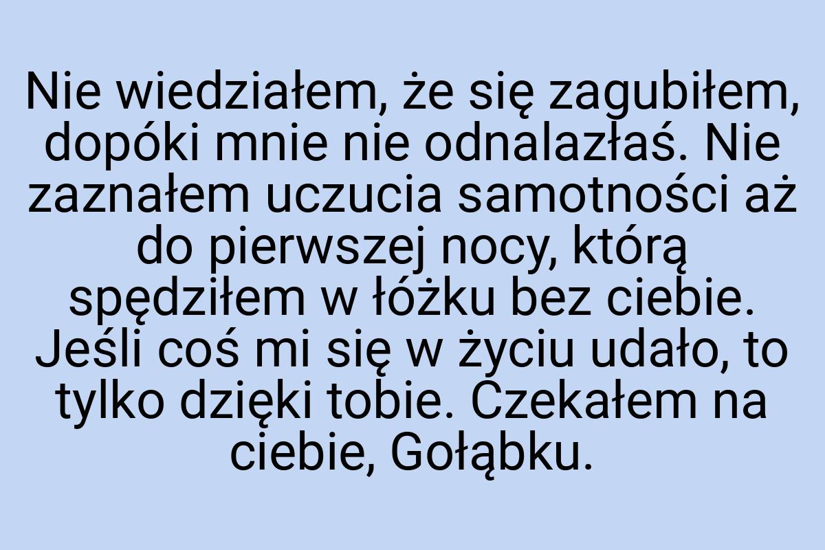 Nie wiedziałem, że się zagubiłem, dopóki mnie nie