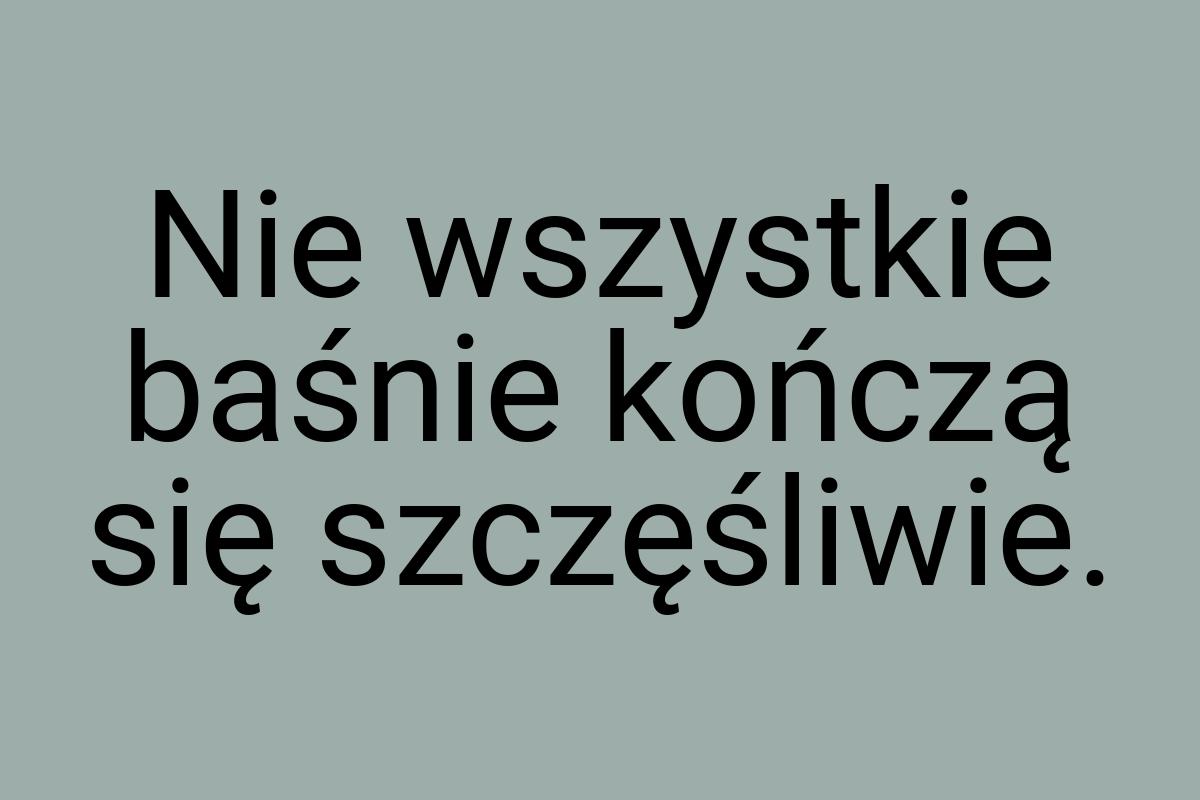 Nie wszystkie baśnie kończą się szczęśliwie