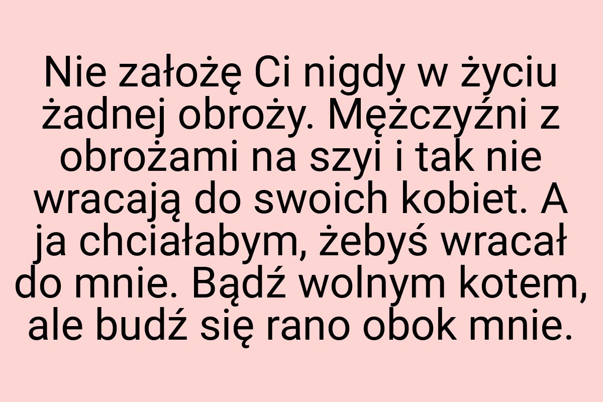 Nie założę Ci nigdy w życiu żadnej obroży. Mężczyźni z