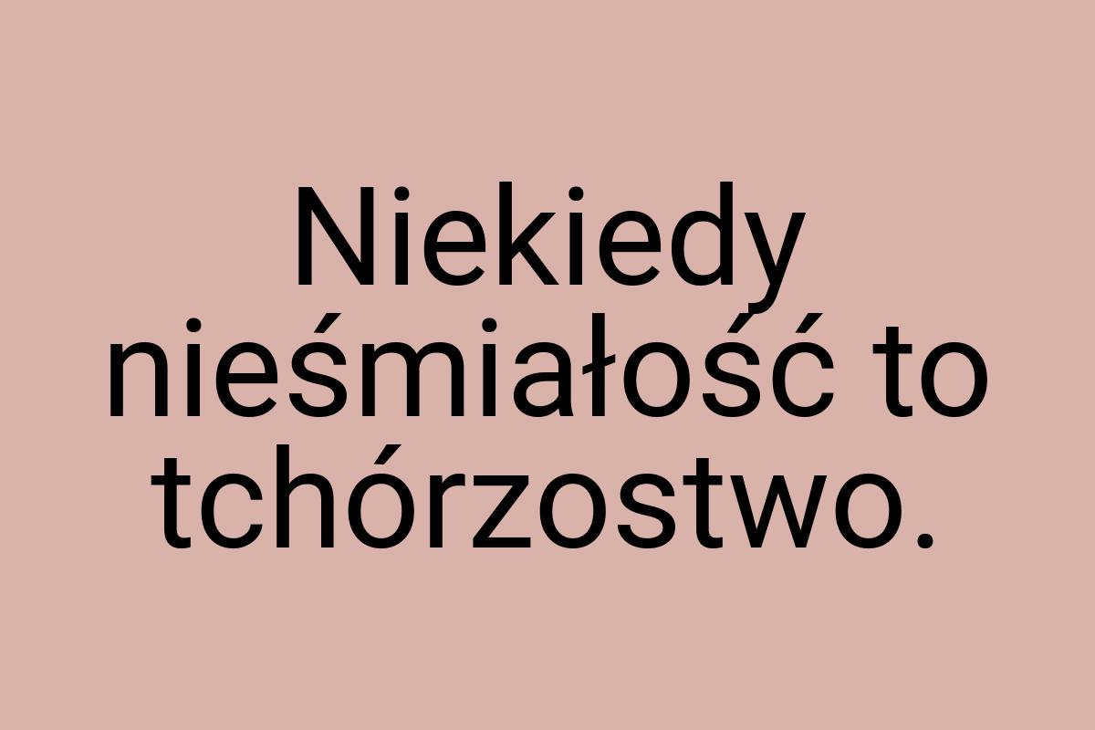 Niekiedy nieśmiałość to tchórzostwo