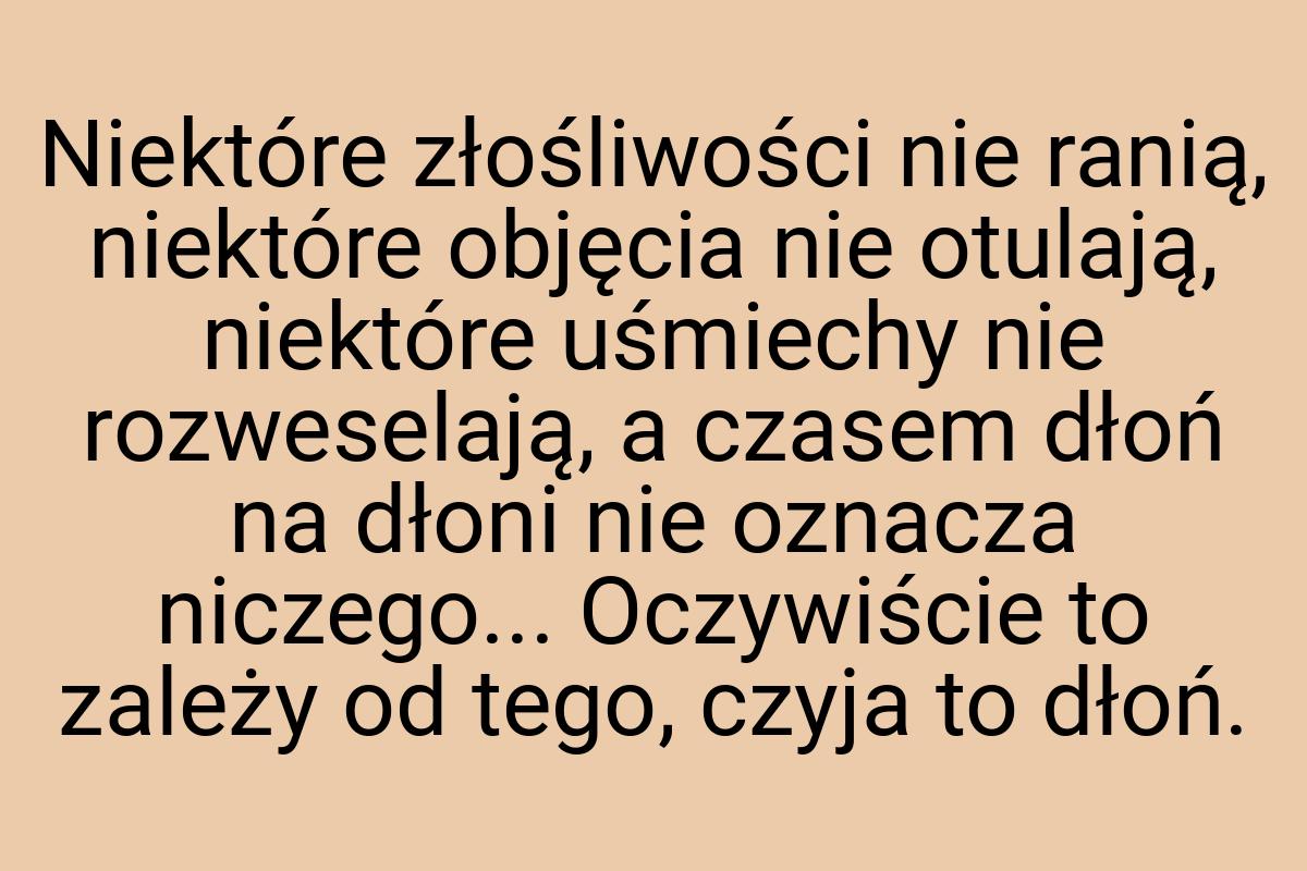 Niektóre złośliwości nie ranią, niektóre objęcia nie