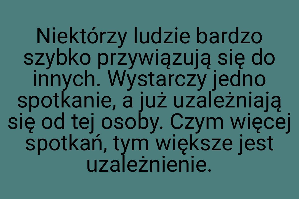 Niektórzy ludzie bardzo szybko przywiązują się do innych