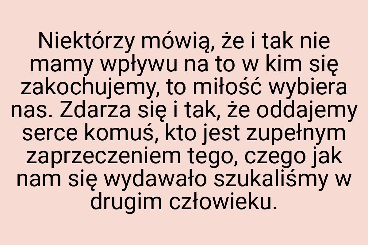 Niektórzy mówią, że i tak nie mamy wpływu na to w kim się