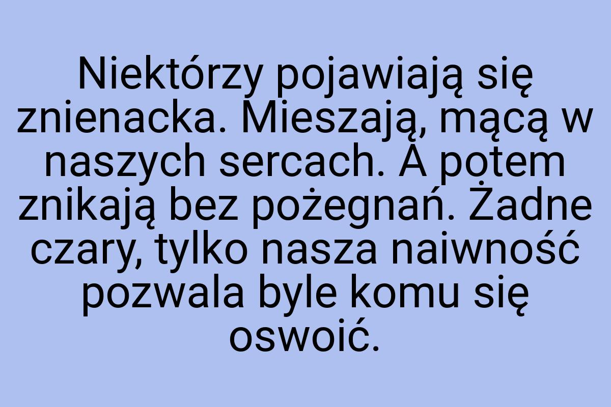 Niektórzy pojawiają się znienacka. Mieszają, mącą w naszych