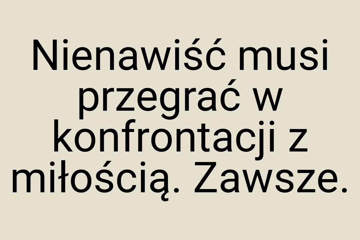 Nienawiść musi przegrać w konfrontacji z miłością. Zawsze