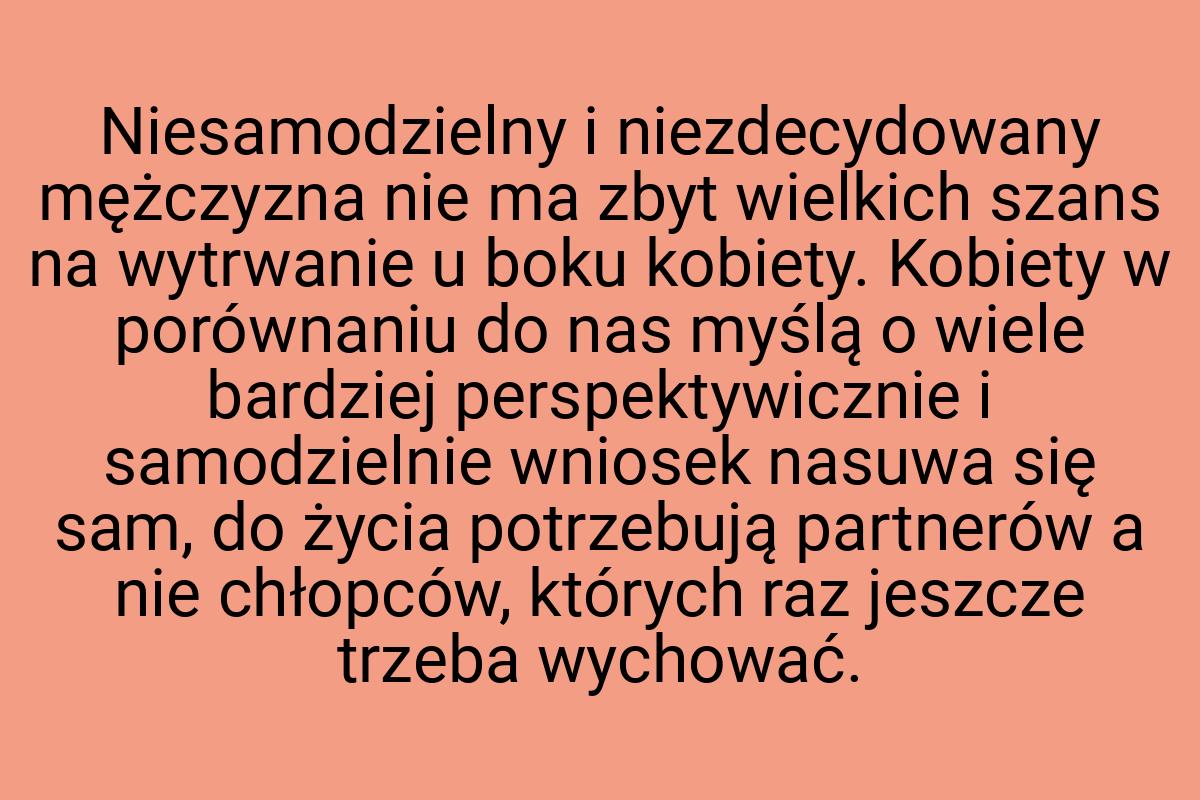 Niesamodzielny i niezdecydowany mężczyzna nie ma zbyt