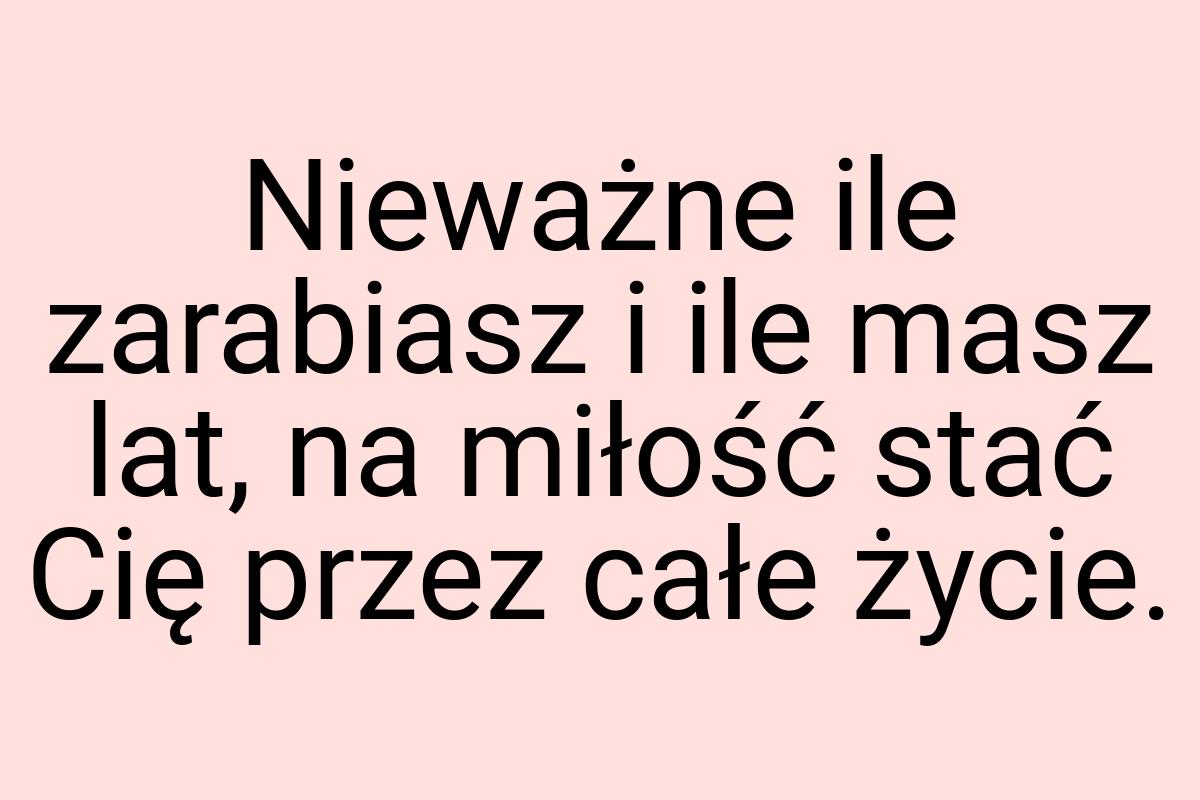 Nieważne ile zarabiasz i ile masz lat, na miłość stać Cię