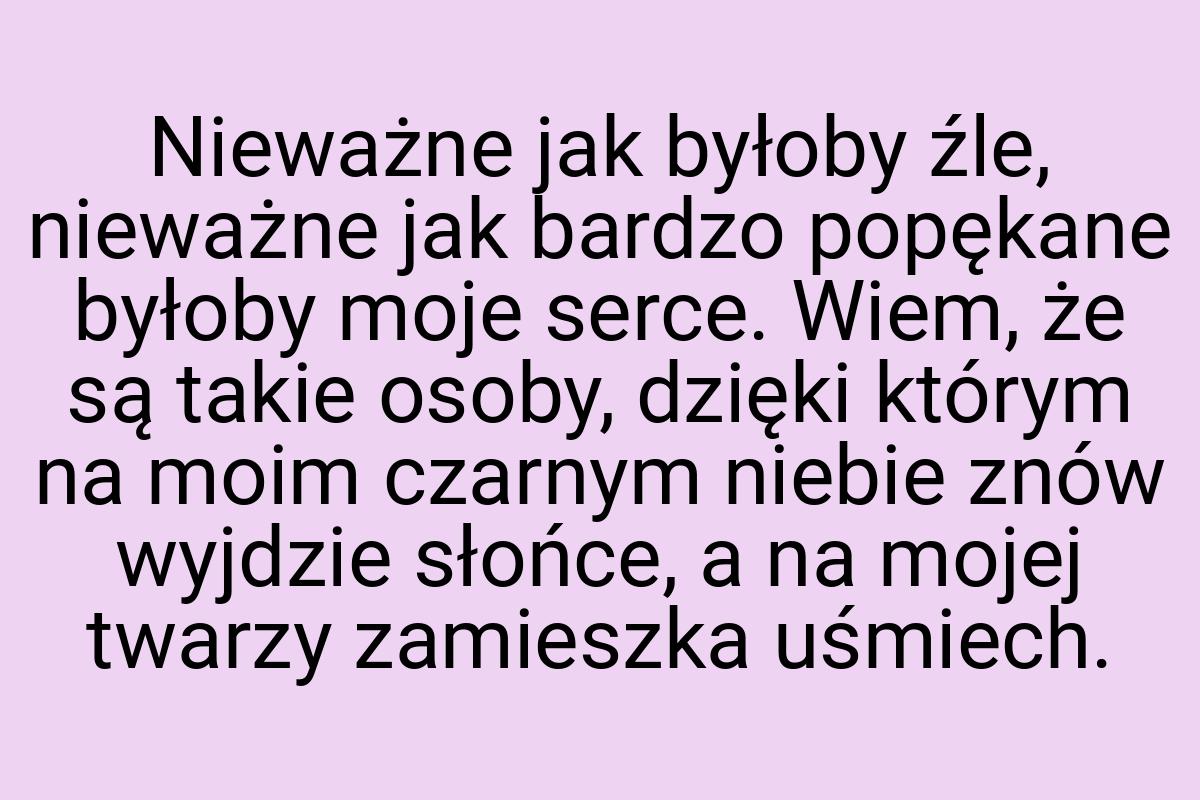 Nieważne jak byłoby źle, nieważne jak bardzo popękane