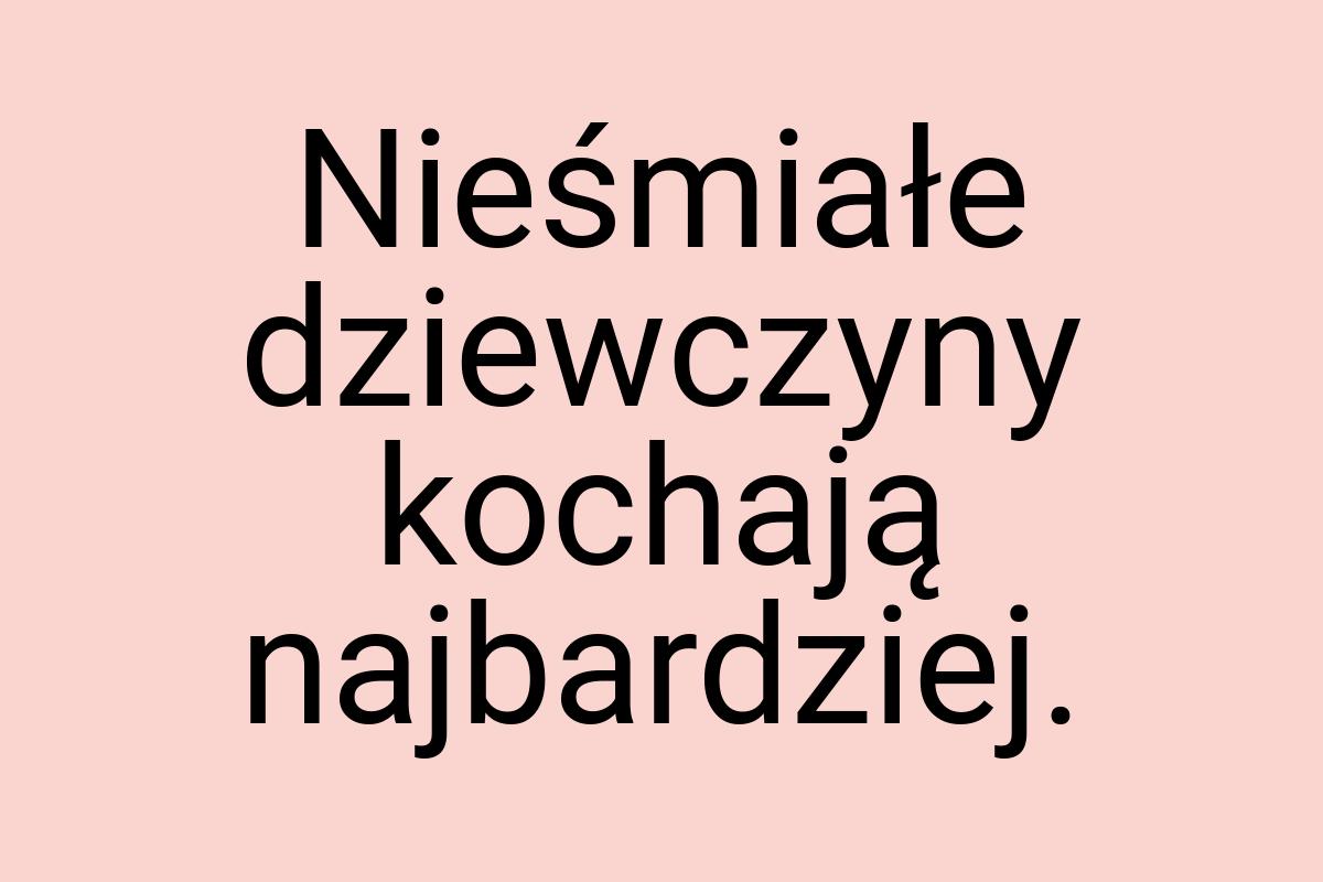 Nieśmiałe dziewczyny kochają najbardziej