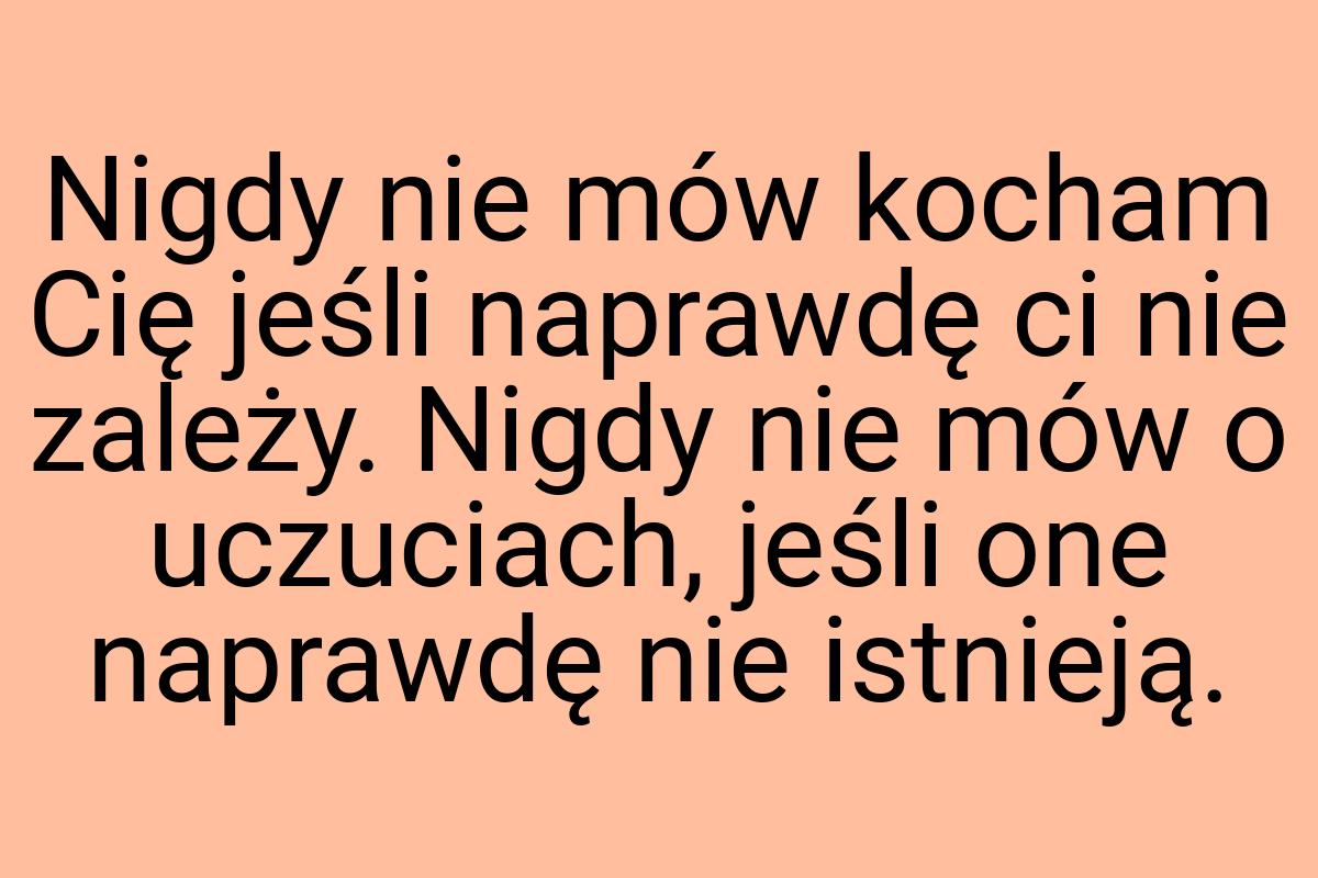 Nigdy nie mów kocham Cię jeśli naprawdę ci nie zależy