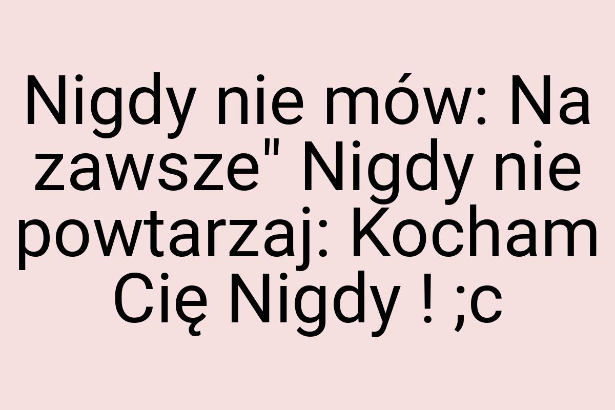 Nigdy nie mów: Na zawsze" Nigdy nie powtarzaj: Kocham Cię