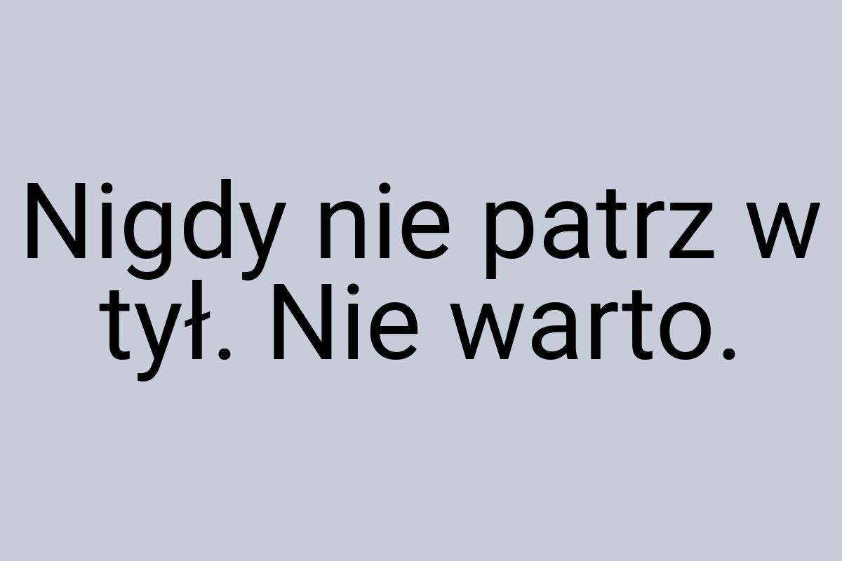 Nigdy nie patrz w tył. Nie warto