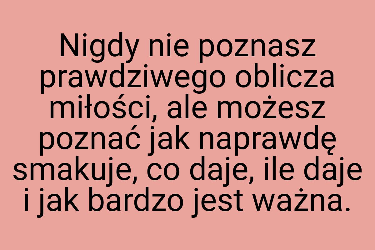 Nigdy nie poznasz prawdziwego oblicza miłości, ale możesz