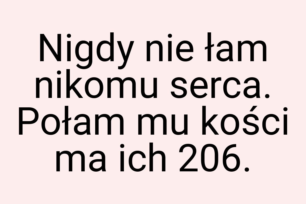 Nigdy nie łam nikomu serca. Połam mu kości ma ich