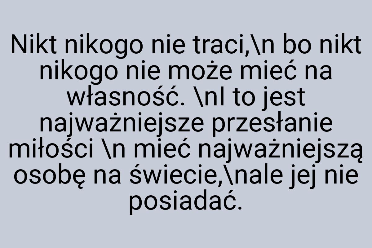 Nikt nikogo nie traci,\n bo nikt nikogo nie może mieć na