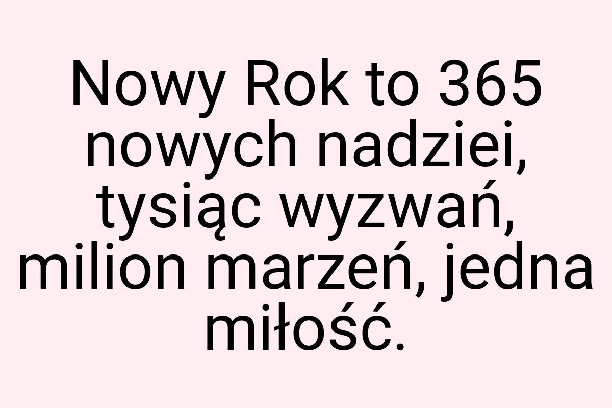 Nowy Rok to 365 nowych nadziei, tysiąc wyzwań, milion