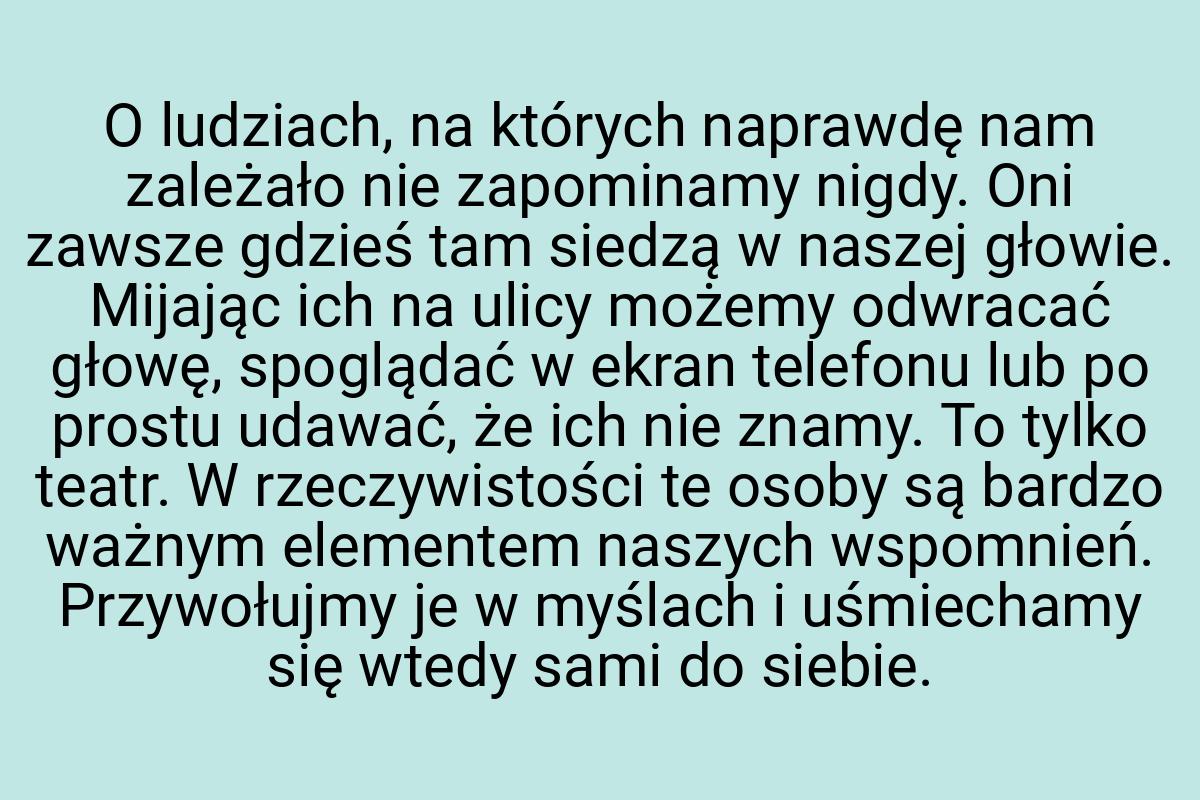 O ludziach, na których naprawdę nam zależało nie zapominamy