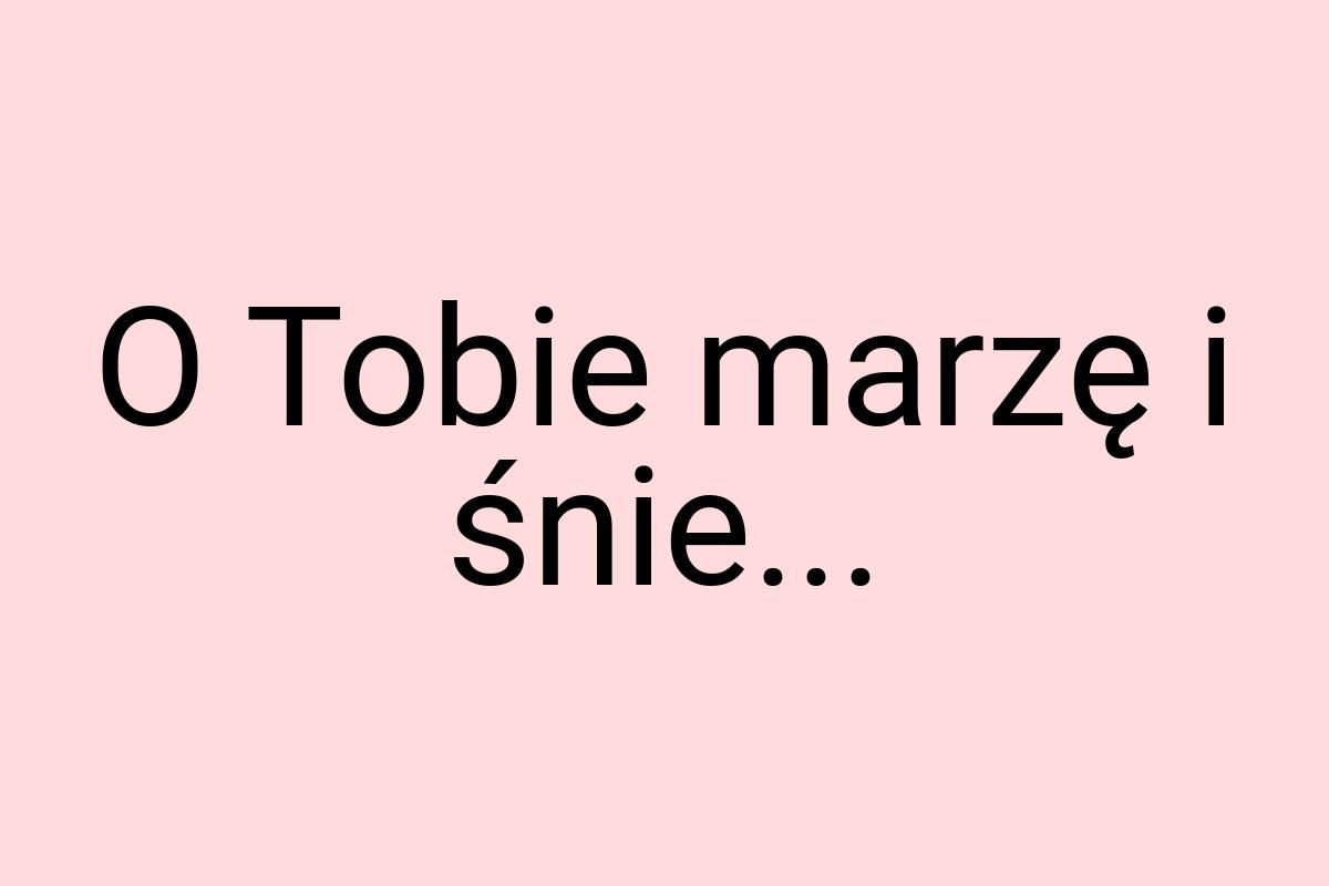 O Tobie marzę i śnie