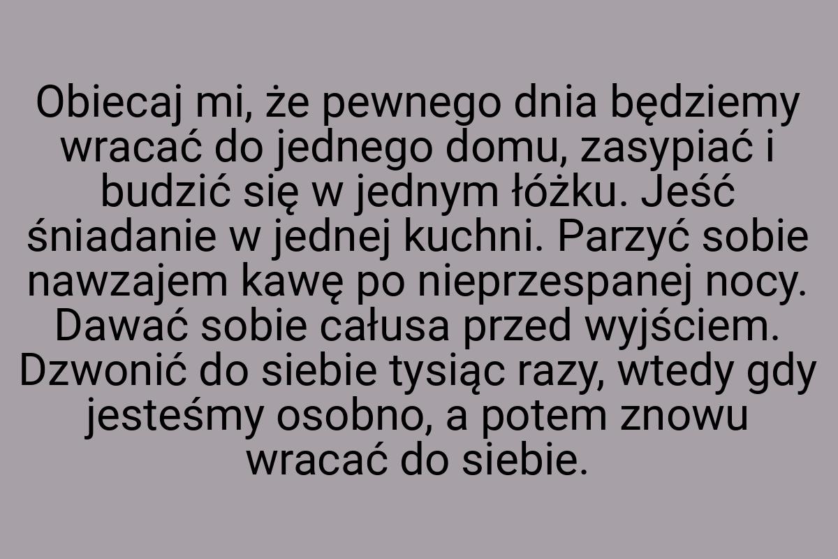 Obiecaj mi, że pewnego dnia będziemy wracać do jednego