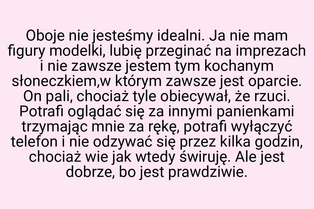 Oboje nie jesteśmy idealni. Ja nie mam figury modelki