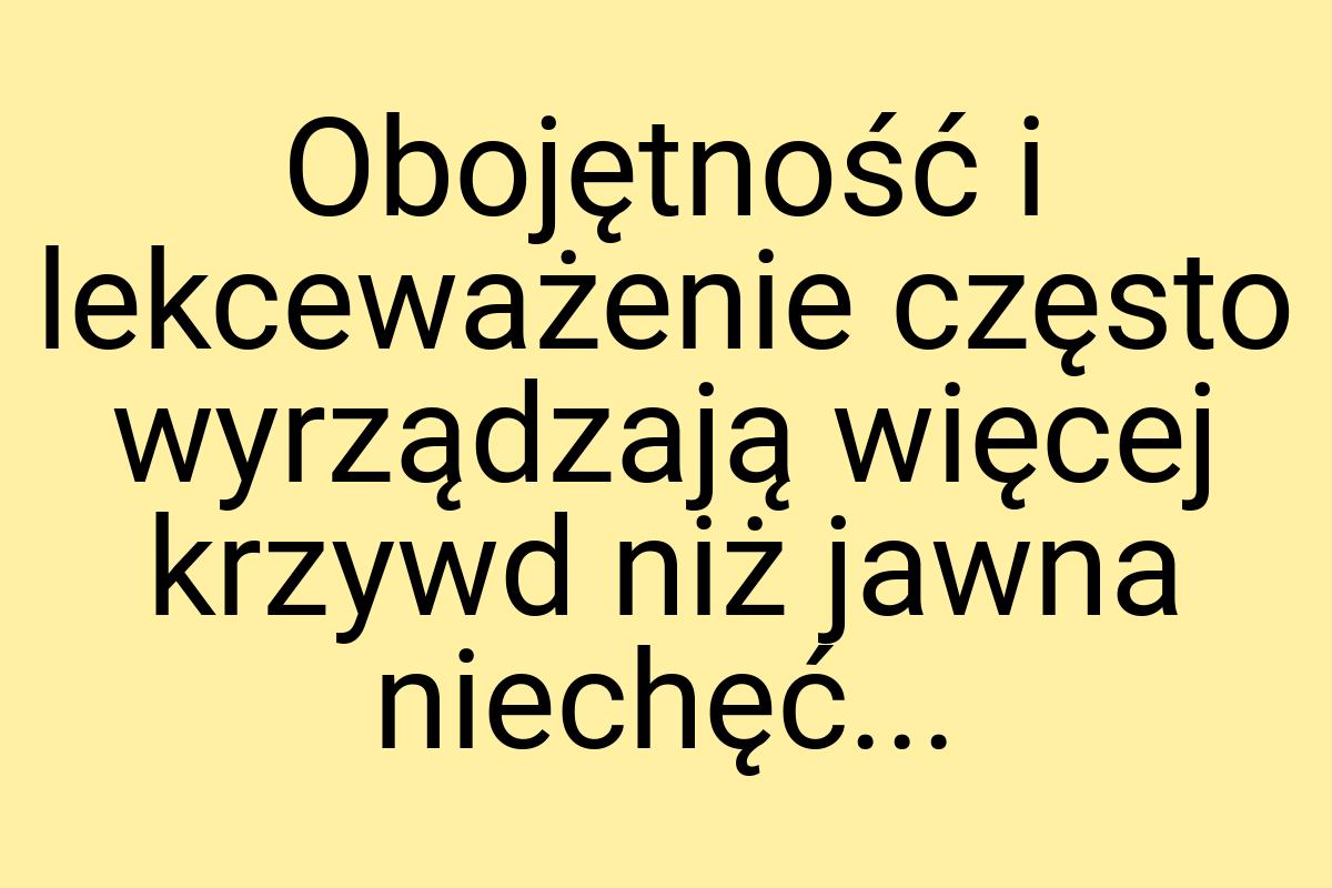 Obojętność i lekceważenie często wyrządzają więcej krzywd