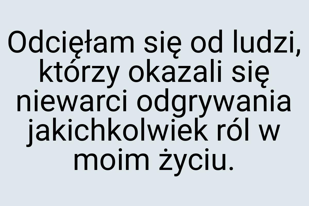 Odcięłam się od ludzi, którzy okazali się niewarci