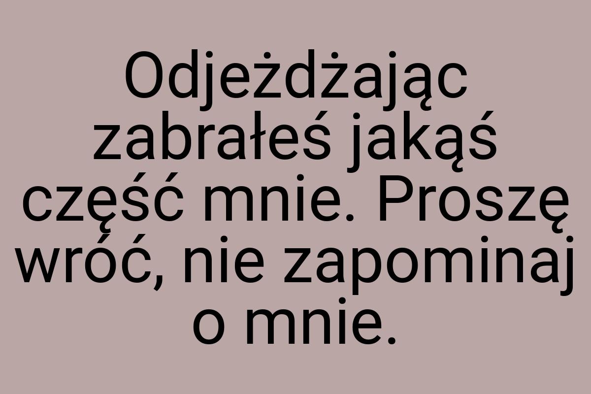 Odjeżdżając zabrałeś jakąś część mnie. Proszę wróć, nie