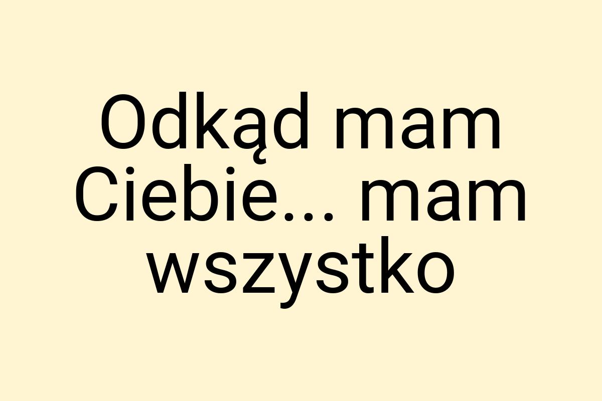Odkąd mam Ciebie... mam wszystko