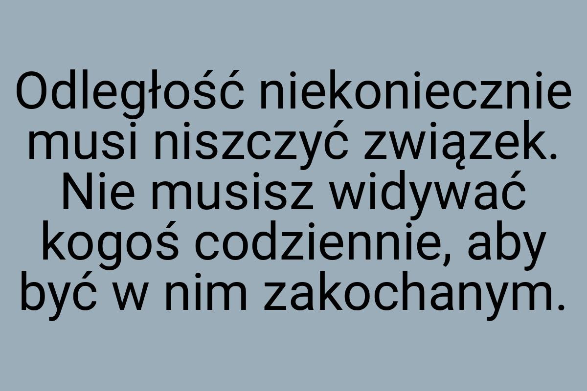 Odległość niekoniecznie musi niszczyć związek. Nie musisz