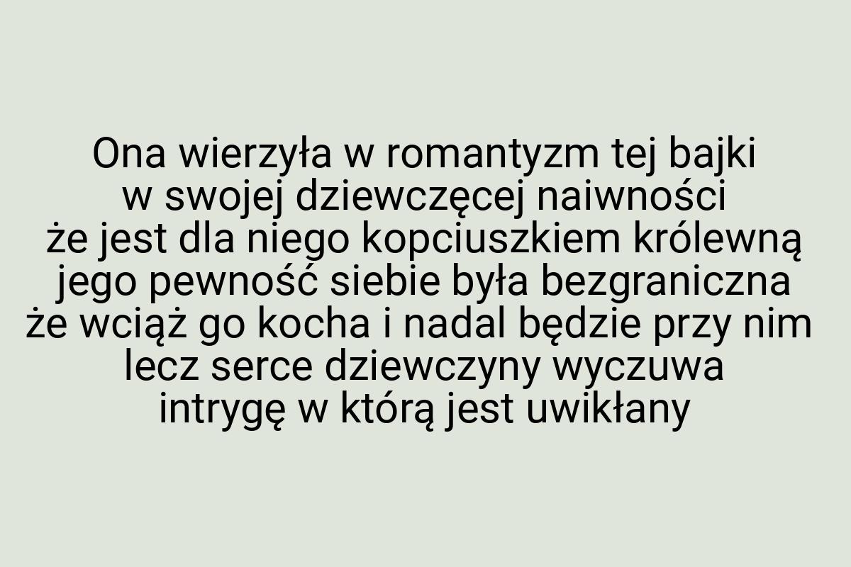 Ona wierzyła w romantyzm tej bajki w swojej dziewczęcej