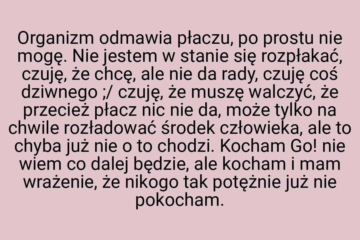 Organizm odmawia płaczu, po prostu nie mogę. Nie jestem w