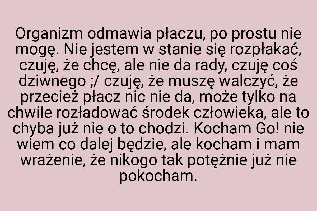 Organizm odmawia płaczu, po prostu nie mogę. Nie jestem w