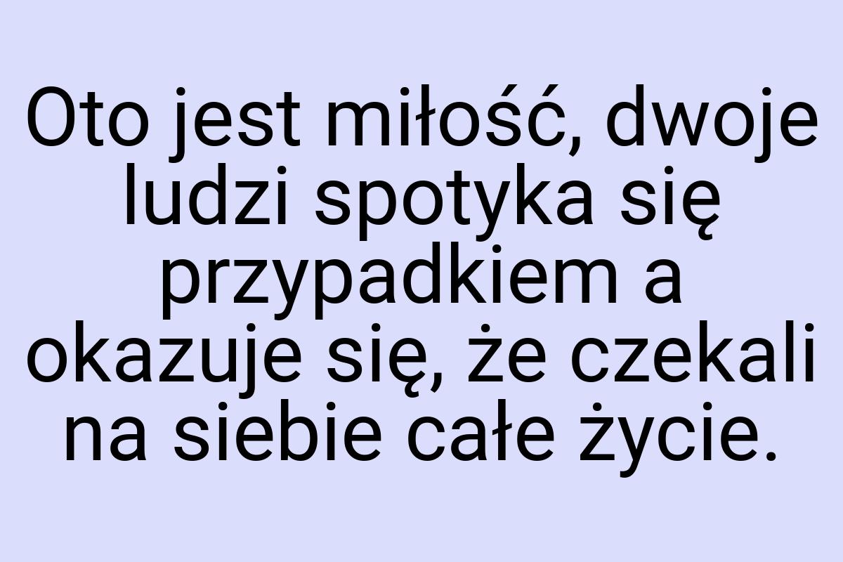 Oto jest miłość, dwoje ludzi spotyka się przypadkiem a