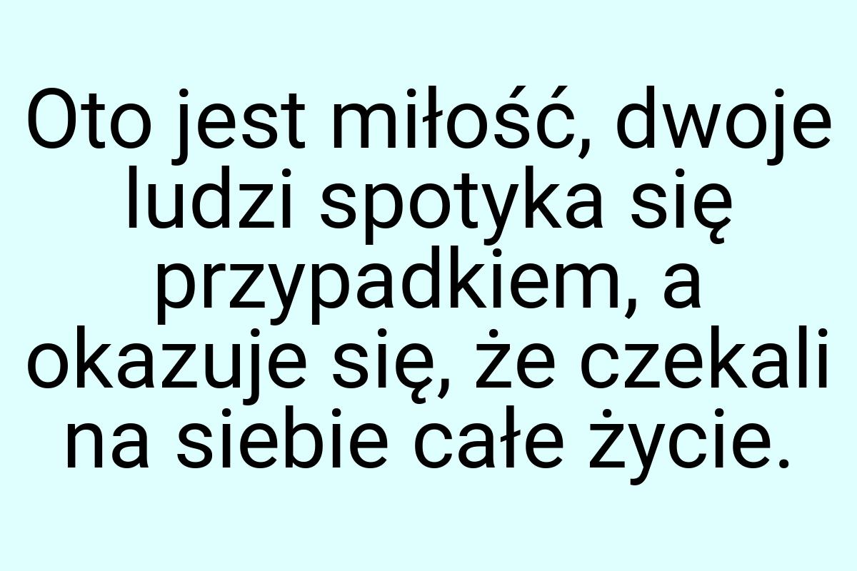 Oto jest miłość, dwoje ludzi spotyka się przypadkiem, a