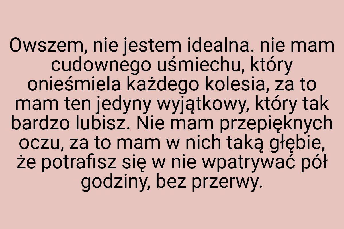 Owszem, nie jestem idealna. nie mam cudownego uśmiechu